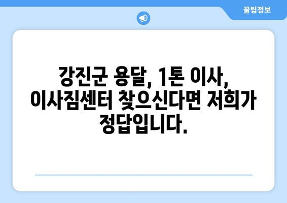 전라남도 강진군 군동면 1톤 용달 이사| 빠르고 안전한 이삿짐 운송 | 강진군 용달, 1톤 이사, 이사짐센터, 저렴한 이사