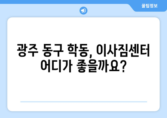 광주 동구 학동 포장이사 전문 업체 추천 & 비용 가이드 | 이삿짐센터, 견적, 후기, 꿀팁