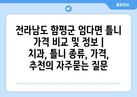 전라남도 함평군 엄다면 틀니 가격 비교 및 정보 | 치과, 틀니 종류, 가격, 추천