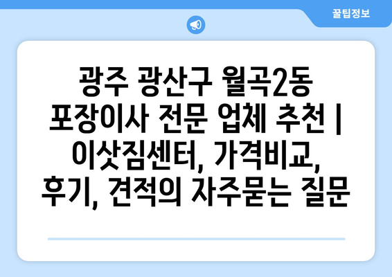 광주 광산구 월곡2동 포장이사 전문 업체 추천 | 이삿짐센터, 가격비교, 후기, 견적