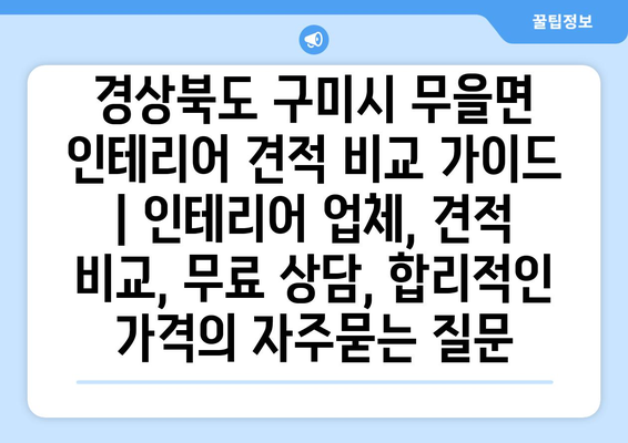 경상북도 구미시 무을면 인테리어 견적 비교 가이드 | 인테리어 업체, 견적 비교, 무료 상담, 합리적인 가격