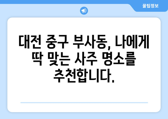 대전 중구 부사동에서 신뢰받는 사주 명소 찾기 | 사주, 운세, 궁합, 택일, 대전 사주