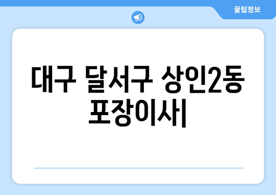 대구 달서구 상인2동 포장이사 전문 업체 추천 | 이삿짐센터, 가격 비교, 후기