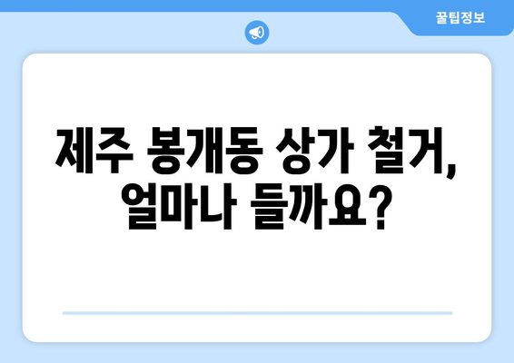 제주도 제주시 봉개동 상가 철거 비용| 꼼꼼하게 알아보는 가이드 | 철거 비용, 견적, 업체 추천, 주의 사항