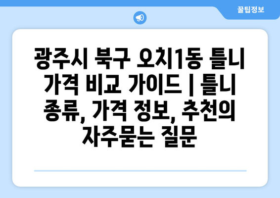 광주시 북구 오치1동 틀니 가격 비교 가이드 | 틀니 종류, 가격 정보, 추천