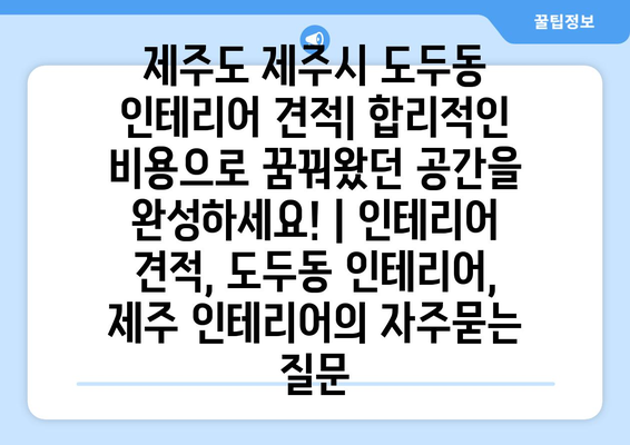 제주도 제주시 도두동 인테리어 견적| 합리적인 비용으로 꿈꿔왔던 공간을 완성하세요! | 인테리어 견적, 도두동 인테리어, 제주 인테리어