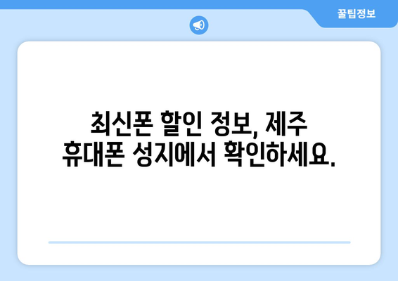 제주도 제주시 일도2동 휴대폰 성지 좌표| 최신 할인 정보와 꿀팁 | 제주 휴대폰, 저렴한 폰, 핸드폰 성지