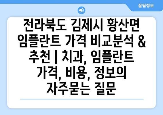 전라북도 김제시 황산면 임플란트 가격 비교분석 & 추천 | 치과, 임플란트 가격, 비용, 정보