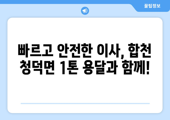 경상남도 합천군 청덕면 1톤 용달이사| 빠르고 안전한 이사, 지금 바로 상담하세요! | 합천 용달, 1톤 이사, 청덕면 이삿짐센터