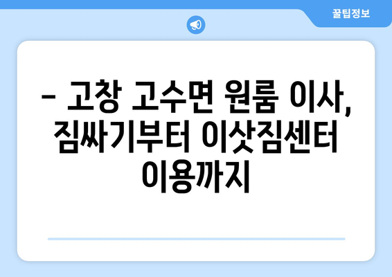 전라북도 고창군 고수면 원룸 이사 가이드| 비용, 업체, 주의사항 완벽 정리 | 원룸 이사, 고창 이사, 이삿짐센터