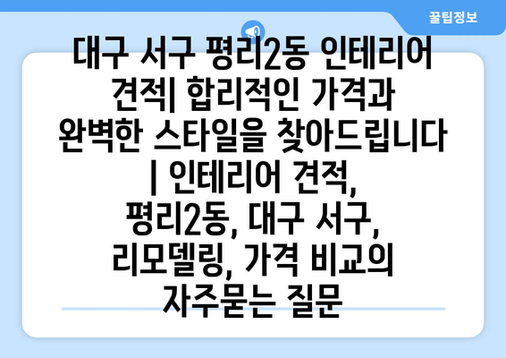 대구 서구 평리2동 인테리어 견적| 합리적인 가격과 완벽한 스타일을 찾아드립니다 | 인테리어 견적, 평리2동, 대구 서구, 리모델링, 가격 비교