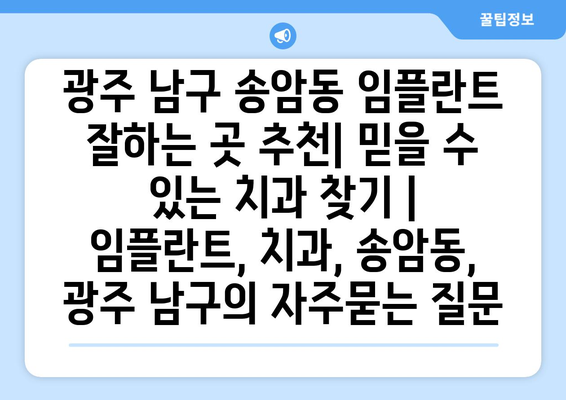 광주 남구 송암동 임플란트 잘하는 곳 추천| 믿을 수 있는 치과 찾기 | 임플란트, 치과, 송암동, 광주 남구