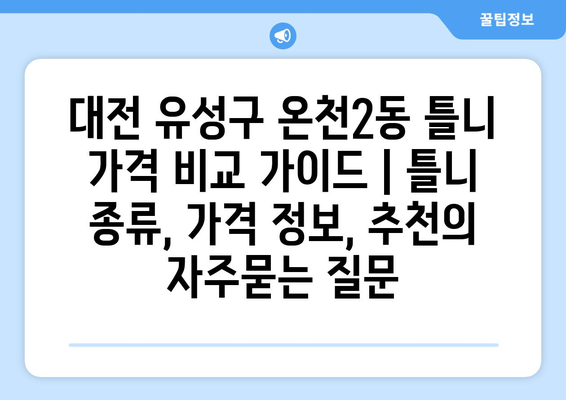 대전 유성구 온천2동 틀니 가격 비교 가이드 | 틀니 종류, 가격 정보, 추천