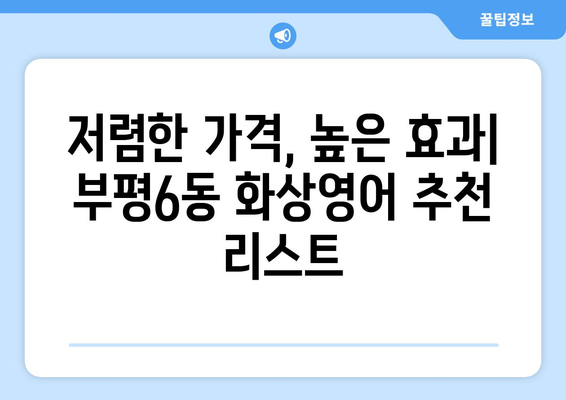 인천 부평6동 화상영어 비용 비교 가이드 | 저렴하고 효과적인 화상영어 추천