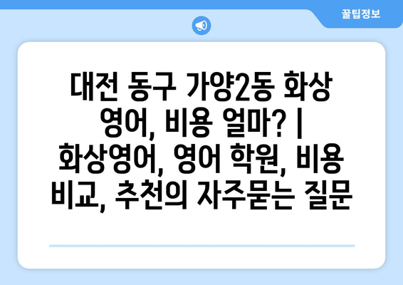 대전 동구 가양2동 화상 영어, 비용 얼마? | 화상영어, 영어 학원, 비용 비교, 추천