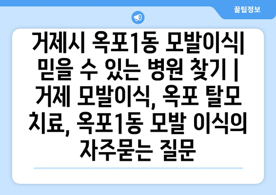 거제시 옥포1동 모발이식|  믿을 수 있는 병원 찾기 | 거제 모발이식, 옥포 탈모 치료, 옥포1동 모발 이식