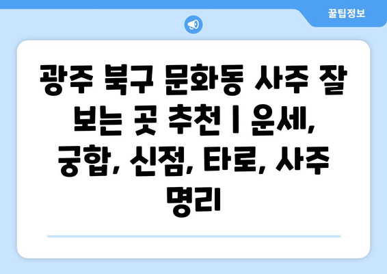 광주 북구 문화동 사주 잘 보는 곳 추천 | 운세, 궁합, 신점, 타로, 사주 명리