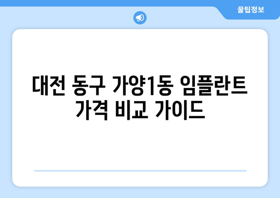 대전 동구 가양1동 임플란트 가격 비교 가이드 | 치과 추천, 가격 정보, 후기