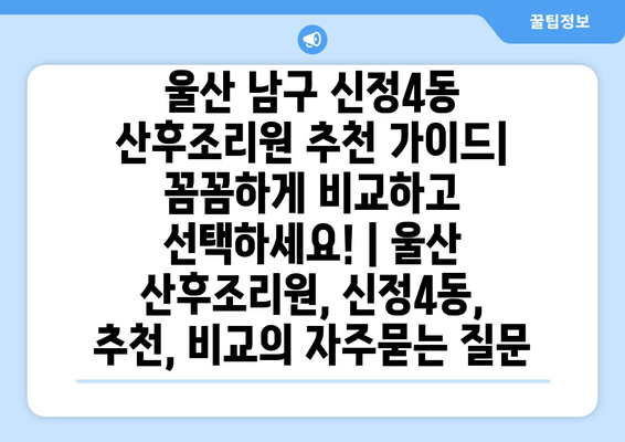 울산 남구 신정4동 산후조리원 추천 가이드| 꼼꼼하게 비교하고 선택하세요! | 울산 산후조리원, 신정4동, 추천, 비교