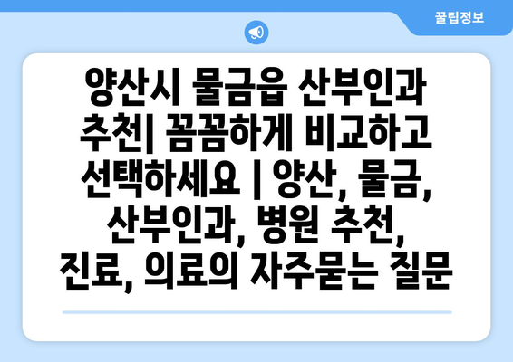 양산시 물금읍 산부인과 추천| 꼼꼼하게 비교하고 선택하세요 | 양산, 물금, 산부인과, 병원 추천, 진료, 의료