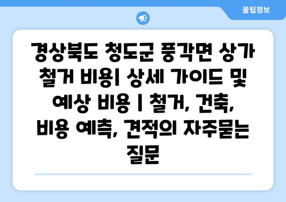 경상북도 청도군 풍각면 상가 철거 비용| 상세 가이드 및 예상 비용 | 철거, 건축, 비용 예측, 견적