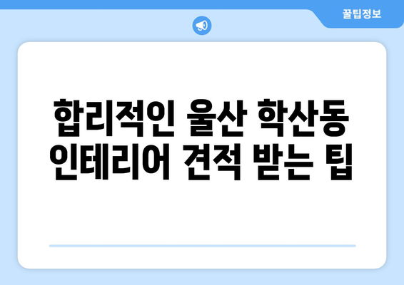 울산 중구 학산동 인테리어 견적 비교 가이드| 합리적인 선택을 위한 팁 | 인테리어 견적, 울산 인테리어, 학산동 인테리어