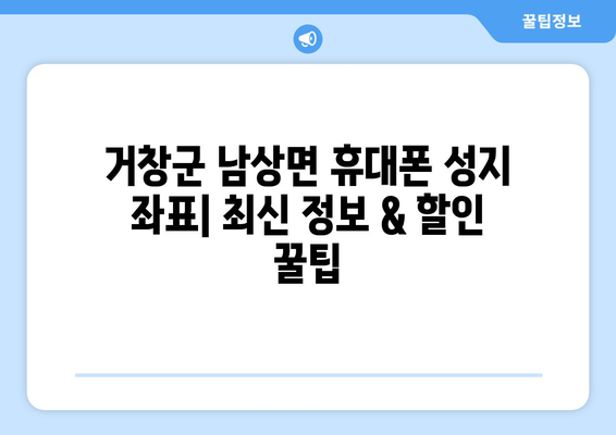 거창군 남상면 휴대폰 성지 좌표| 최신 정보 & 할인 꿀팁 | 거창, 휴대폰, 성지, 좌표, 할인