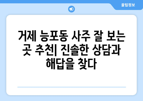 거제시 능포동에서 신뢰할 수 있는 사주 잘 보는 곳 찾기 | 거제 사주, 능포동, 운세, 점집, 추천