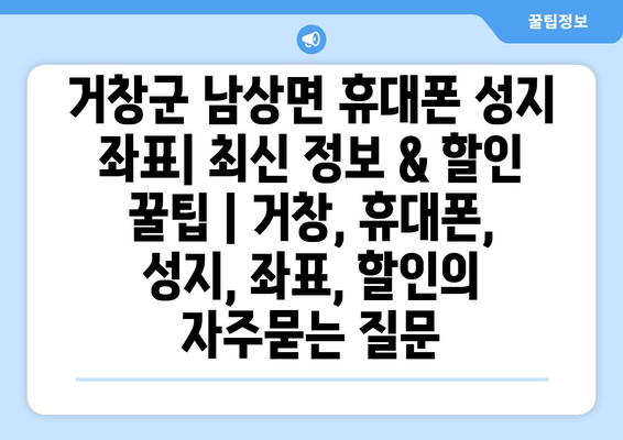 거창군 남상면 휴대폰 성지 좌표| 최신 정보 & 할인 꿀팁 | 거창, 휴대폰, 성지, 좌표, 할인